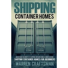 Shipping Container Homes: Understanding the Benefits to Shipping Container Homes in Under an Hour Pap..., Createspace Independent Publishing Platform