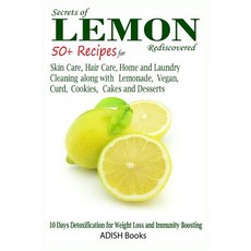 Secrets of Lemon Rediscovered: 50 Plus Recipes for Skin Care Hair Care Home Cleaning and Cooking Pa..., Createspace Independent Publishing Platform
