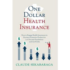One Dollar Health Insurance: How to Engage Health Insurances in Having a Protective Product for Low-In..., Claude Sekabaraga