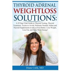 Thyroid Adrenal Weightloss Solutions: A 25 Step Vital Guide to Thyroid Testing Thyroid Treatment Tox..., Createspace Independent Publishing Platform