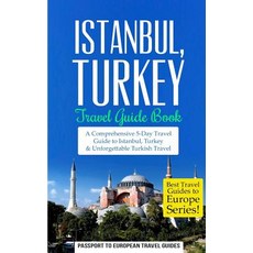 Istanbul: Istanbul Turkey: Travel Guide Book-A Comprehensive 5-Day Travel Guide to Istanbul Turkey &..., Createspace Independent Publishing Platform