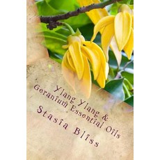 Ylang Ylang & Geranium Essential Oils: Trusting the Heart of Our Innocence Paperback, Createspace
