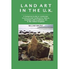 Land Art in the U.K.: A Complete Guide to Landscape Environmental Earthworks Nature Sculpture and ..., Crescent Moon Publishing