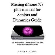 Missing iPhone 7/7 Plus Manual for Seniors and Dummies Guide.: (27 Weird Tricks That Covers iPhone 7/7..., Createspace Independent Publishing Platform