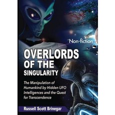 Overlords of the Singularity: The Manipulation of Humankind by Hidden UFO Intelligences and the Quest ..., Createspace Independent Publishing Platform