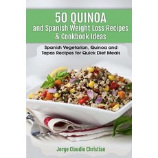 50 Quinoa and Spanish Weight Loss Recipes & Cookbook Ideas: Spanish Vegetarian Quinoa and Tapas Recip..., Createspace Independent Publishing Platform