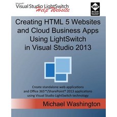 Creating HTML 5 Websites and Cloud Business Apps Using Lightswitch in Visual Studio 2013: Create Stand..., Createspace