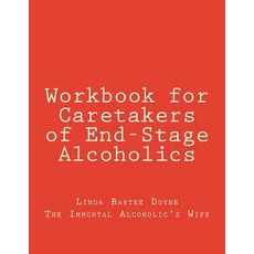 Workbook for Caretakers of End-Stage Alcoholics: Your Best Aid to Communication with Medical Professio..., Createspace Independent Publishing Platform
