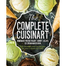 The Complete Cuisinart Homemade Frozen Yogurt Sorbet Gelato Ice Cream Maker Book: 100 Decadent and ..., Rascal Face Press