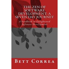 The Zen of Software Development: A Seven Day Journey: A Handbook to Enlightened Software Development b..., Createspace Independent Publishing Platform