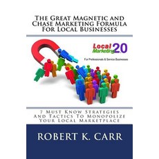 The Great Magnetic and Chase Marketing Formula for Local Businesses: 7 Must Know Strategies and Tactic..., Createspace Independent Publishing Platform
