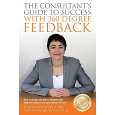 The Consultants Guide to Success with 360 Degree Feedback: How to Design and Deliver Bespoke 360 Degre..., Createspace Independent Publishing Platform