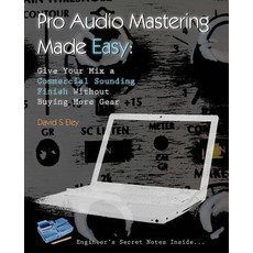 Pro Audio Mastering Made Easy: Give Your Mix a Commercial Sounding Finish Without Buying More Gear, Createspace Independent Publishing Platform