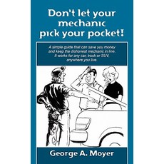 Don't Let Your Mechanic Pick Your Pocket!: A Simple Guide That Can Save You Money and Keep the Dishone..., Createspace