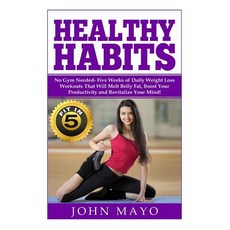 Healthy Habits: Fit in 5 No Gym Needed- Five Weeks of Daily Weight Loss Workouts That Will Melt Belly..., Createspace