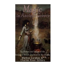 Magic in Ancient Greece: The History and Legacy of the Religious Rituals Practiced by the Greeks, Createspace Independent Publishing Platform