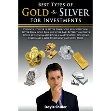 Best Types of Gold & Silver for Investments: Discover If Silver Is Better Than Gold Are Gold Coins Be..., Createspace Independent Publishing Platform
