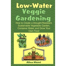 Low Water Veggie Gardening: How to Create a Drought-Resistant Sustainable Vegetable Garden Conserve ..., Alina's Pencil Publishing