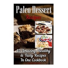 Paleo Dessert Recipes: 45 Amazing Healthy & Tasty Recipes in One Cookbook: (Easy and Delicious Paleo ..., Createspace Independent Publishing Platform