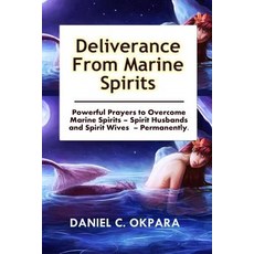 Deliverance from Marine Spirits: Powerful Prayers to Overcome Marine Spirits - Spirit Husbands and Spi..., Createspace Independent Publishing Platform