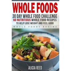 Whole Food: 30 Day Whole Food Challenge - 60 Nutritious Whole Food Recipes to Help Lose Weight and Fee..., Createspace Independent Publishing Platform