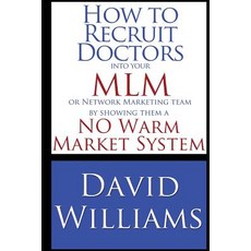 How to Recruit Doctors Into Your MLM or Network Marketing Team: By Showing Them a No Warm Market Syste..., Createspace Independent Publishing Platform