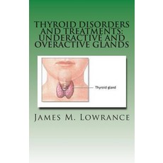 Thyroid Disorders and Treatments: Underactive and Overactive Glands: Understanding Hypothyroid and Hyp..., Createspace Independent Publishing Platform