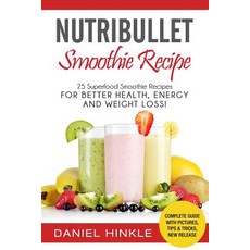 Nutribullet Smoothie Recipe: 25 Superfood Smoothie Recipes for Better Health Energy and Weight Loss!, Createspace Independent Publishing Platform