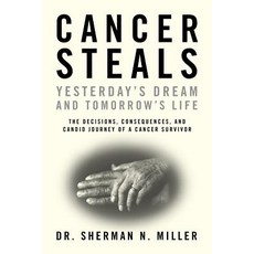 Cancer Steals Yesterday's Dream and Tomorrow's Life: The Decisions Consequences and Candid Journey o..., S N M Publishing Company