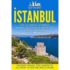 Istanbul: The Ultimate Istanbul Travel Guide by a Traveler for a Traveler: The Best Travel Tips; Where..., Createspace Independent Publishing Platform