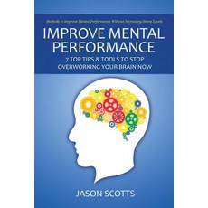 Improve Mental Performance: 7 Top Tips & Tools to Stop Overworking Your Brain Now: Methods to Improve ..., Speedy Publishing Books