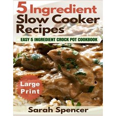 5 Ingredient Slow Cooker Recipes ***Large Print Edition***: Easy 5 Ingredient Crock Pot Cookbook Pape..., Createspace Independent Publishing Platform