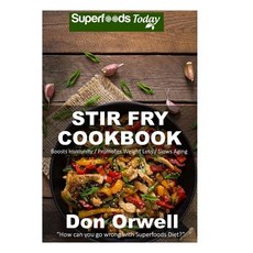 Stir Fry Cookbook: Over 90 Quick & Easy Gluten Free Low Cholesterol Whole Foods Recipes Full of Antiox..., Createspace Independent Publishing Platform