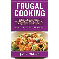 Frugal Cooking: Delicious Healthy Recipes That Won't Break the Bank for the Budget Conscious Home Che..., Createspace Independent Publishing Platform
