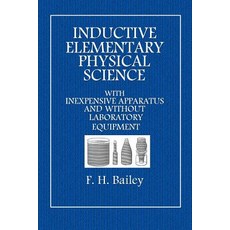 Inductive Elementary Physical Science: With Inexpensive Apparatus and Without Laboratory Equipment, Createspace Independent Publishing Platform