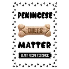 Pekingese Diets Matter: Recipes for Dog Treats Blank Recipe Cookbook 7 X 10 100 Blank Recipe Pages, Createspace Independent Publishing Platform