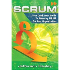 Scrum: Your Quick Start Guide to Adopting Scrum for Your Organization Paperback, Createspace