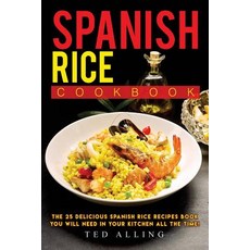 Spanish Rice Cookbook: The 25 Delicious Spanish Rice Recipes Book You Will Need in Your Kitchen All th..., Createspace Independent Publishing Platform