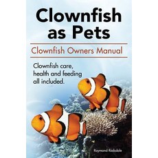 Clown Fish as Pets. Clown Fish Owners Manual. Clown Fish Care Advantages Health and Feeding All Incl..., Aax Publishing Clownfish Clown Fish