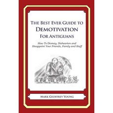 The Best Ever Guide to Demotivation for Antiguans: How to Dismay Dishearten and Disappoint Your Frien..., Createspace Independent Publishing Platform