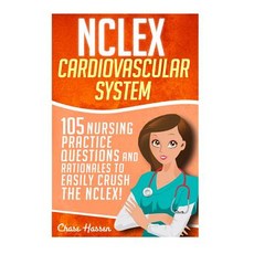 NCLEX: Cardiovascular System: 105 Nursing Practice Questions and Rationales to Easily Crush the NCLEX!..., Createspace Independent Publishing Platform