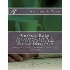 Channel-Based Infinite-Queue SBC Process Algebra for Systems Definition: Integration of Systems Struct..., Createspace Independent Publishing Platform
