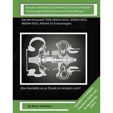 Komatsu S64d105/S6105m/S6d105/M 6137818200 Turbocharger Rebuild Guide and Shop M: Garrett Honeywell T0..., Createspace Independent Publishing Platform