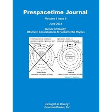Prespacetime Journal Volume 5 Issue 6: Nature of Reality: Observer Consciousness & Fundamental Physic..., Createspace Independent Publishing Platform