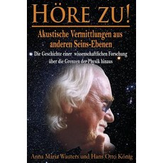 Hoere Zu! Akustische Vermittlungen Aus Anderen Seins-Ebenen: Die Geschichte Einer Wissenschaftlichen F..., Createspace Independent Publishing Platform