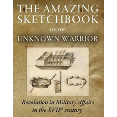 The Amazing Sketchbook of the Unknown Warrior: Revolution in Military Affairs in the Xviith Century, Createspace Independent Publishing Platform