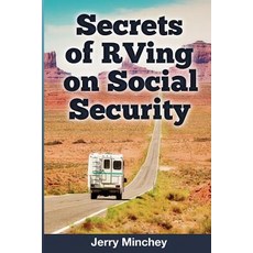 Secrets of RVing on Social Security: How to Enjoy the Motorhome and RV Lifestyle While Living on Your ..., Stony River Media