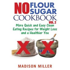 No Flour No Sugar Cookbook Vol. 2: More Quick and Easy Clean Eating Recipes for Weight Loss and a Heal..., Createspace Independent Publishing Platform
