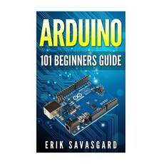 Arduino: 101 Beginners Guide: How to Get Started with Your Arduino (Tips Tricks Projects and More!) ..., Createspace Independent Publishing Platform