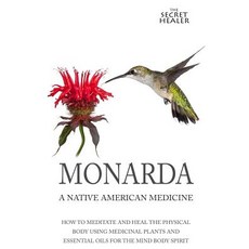 Monarda: A Native American Medicine: How to Meditate and Heal the Physical Body Using Medicinal Plants..., Createspace Independent Publishing Platform